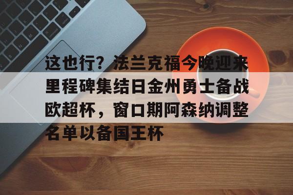 包含这也行？法兰克福今晚迎来里程碑集结日金州勇士备战欧超杯，窗口期阿森纳调整名单以备国王杯的词条